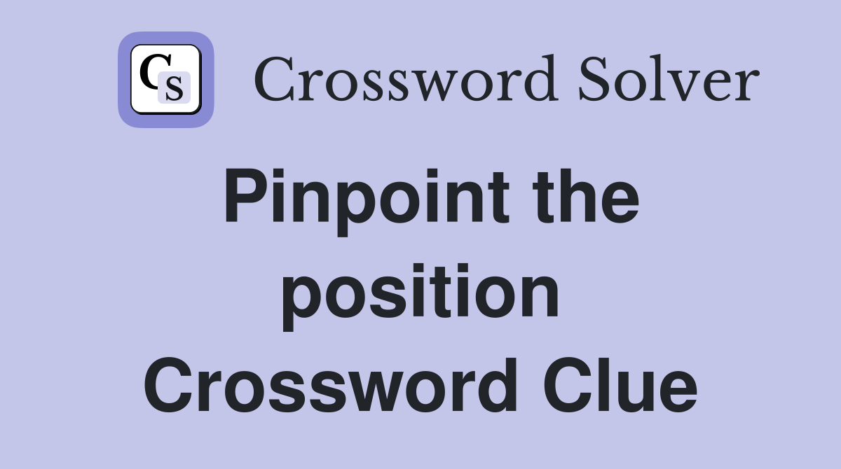 Pinpoint the position Crossword Clue