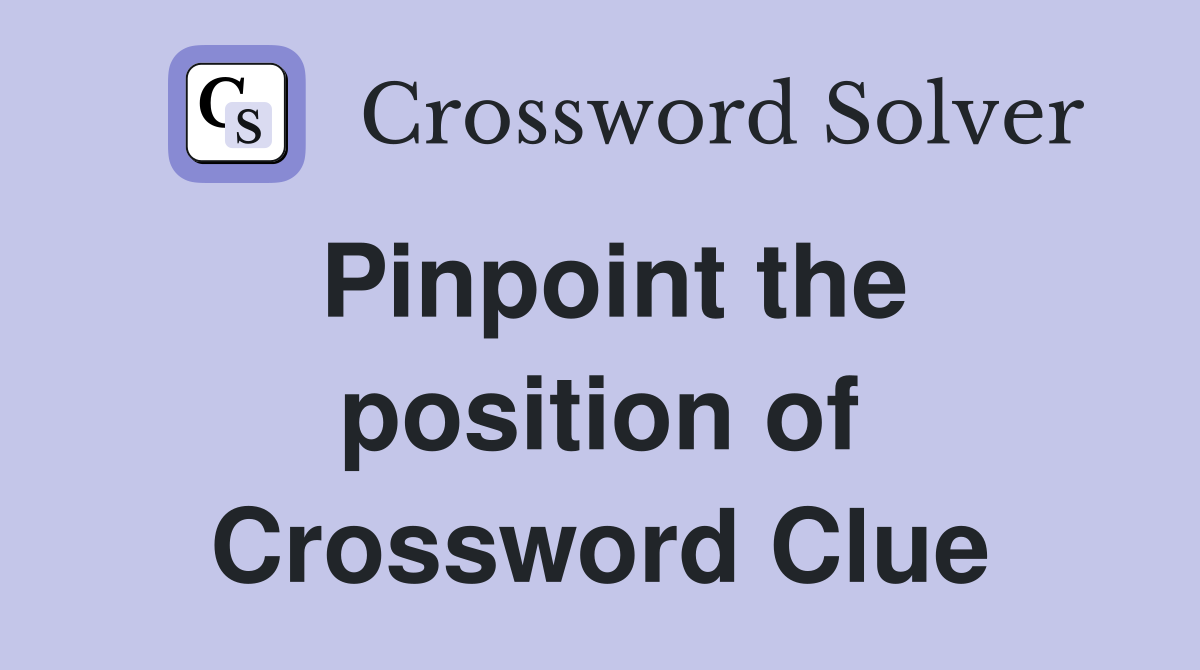 Pinpoint the position of Crossword Clue