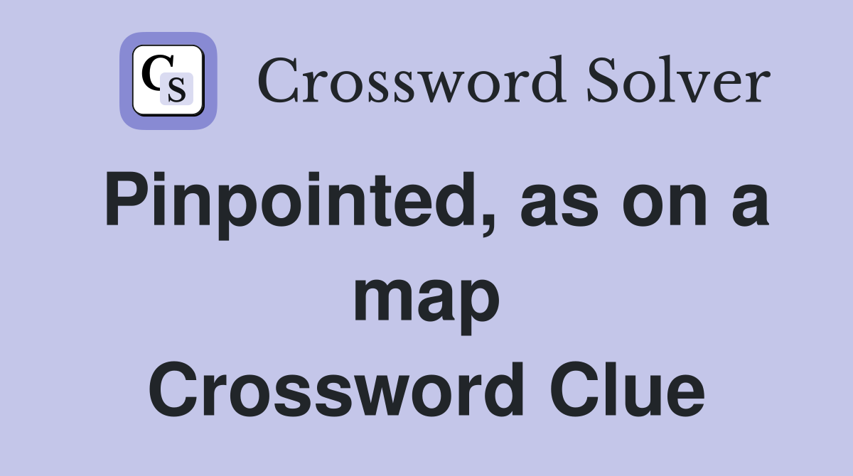 Pinpointed, as on a map Crossword Clue
