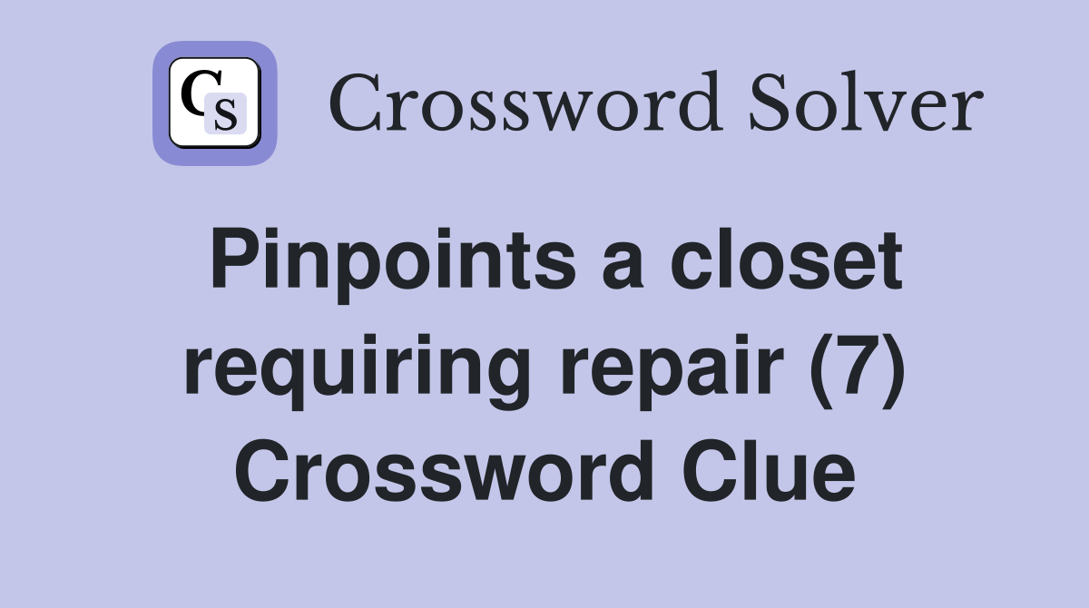 Pinpoints a closet requiring repair (7) Crossword Clue