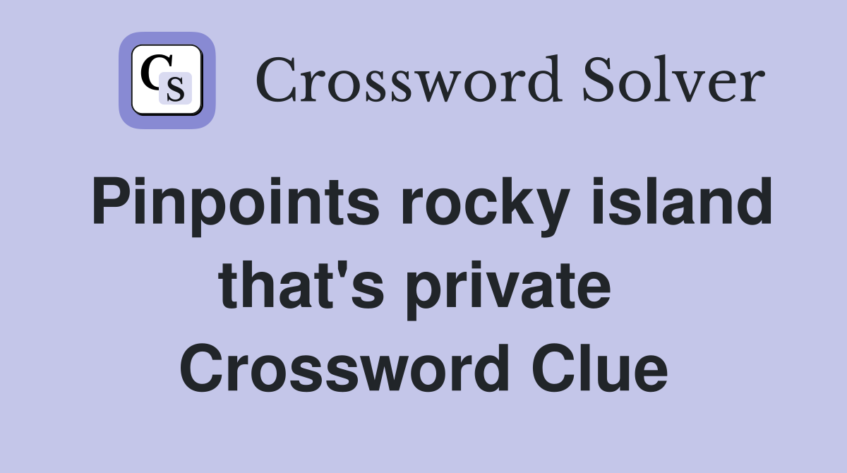 Pinpoints rocky island that's private  Crossword Clue