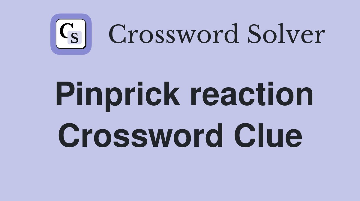 Pinprick reaction Crossword Clue