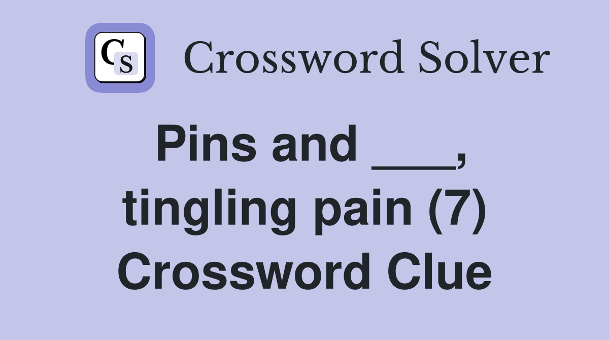 Pins and ___, tingling pain (7) Crossword Clue