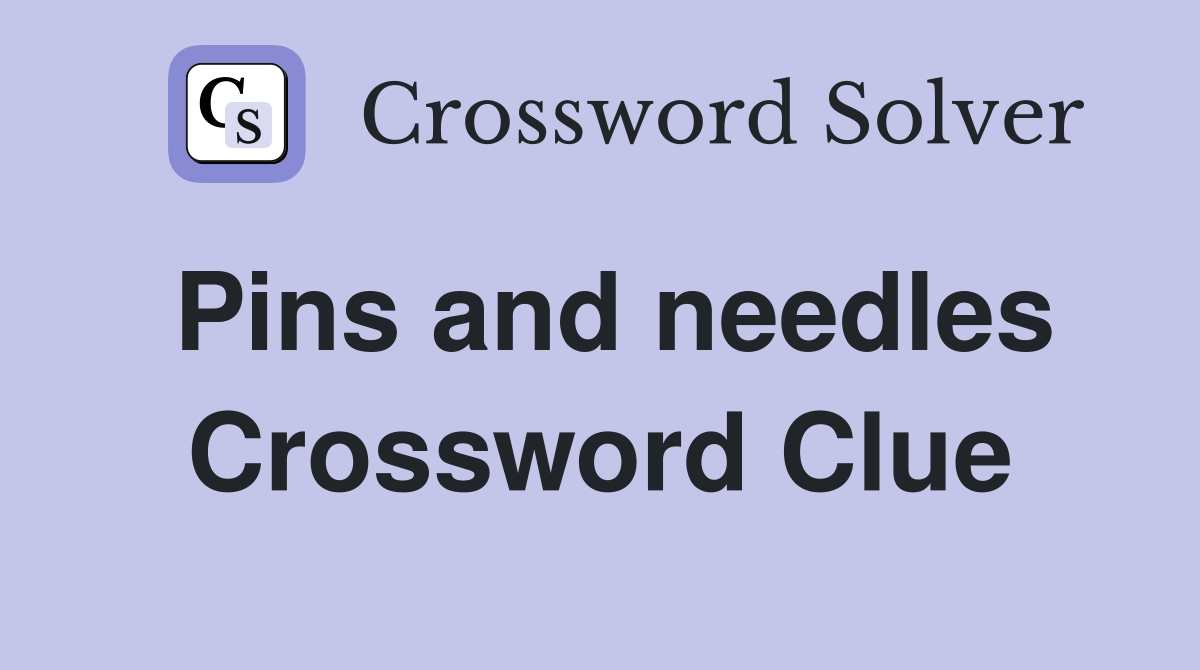 Pins and needles Crossword Clue
