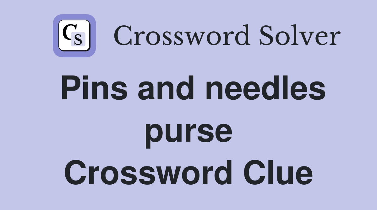Pins and needles purse Crossword Clue