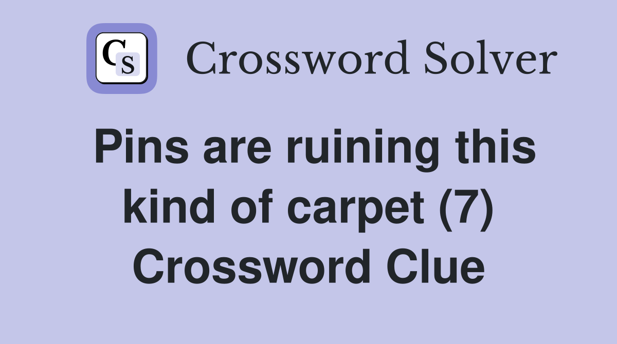 Pins are ruining this kind of carpet (7) Crossword Clue
