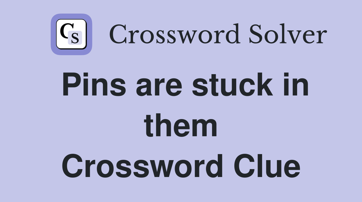 Pins are stuck in them Crossword Clue