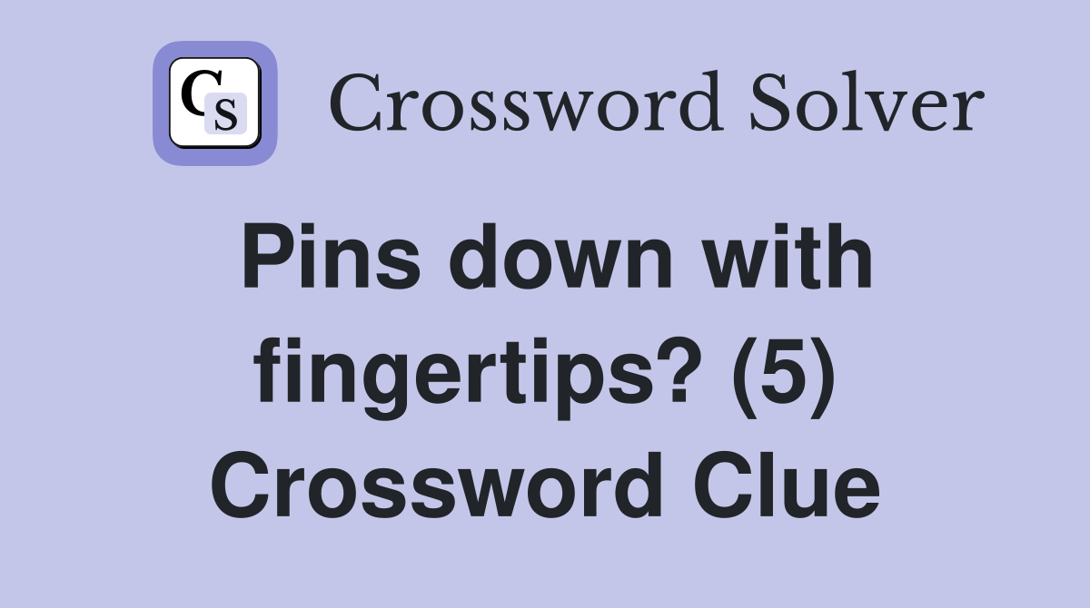 Pins down with fingertips? (5) Crossword Clue