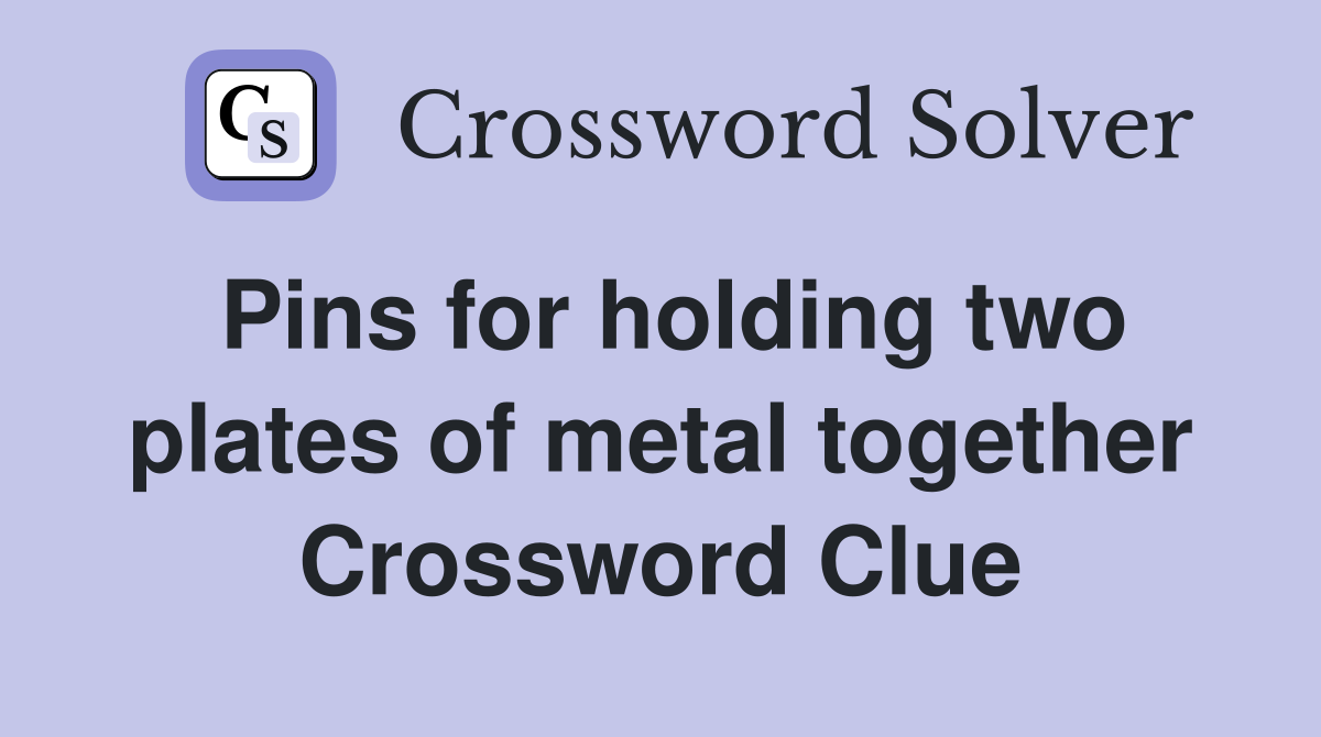 Pins for holding two plates of metal together Crossword Clue