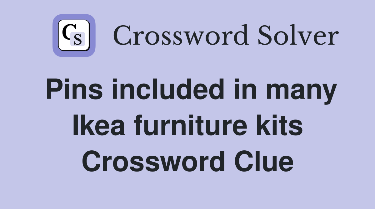 Pins included in many Ikea furniture kits Crossword Clue