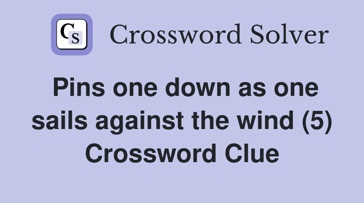 Pins one down as one sails against the wind (5) Crossword Clue