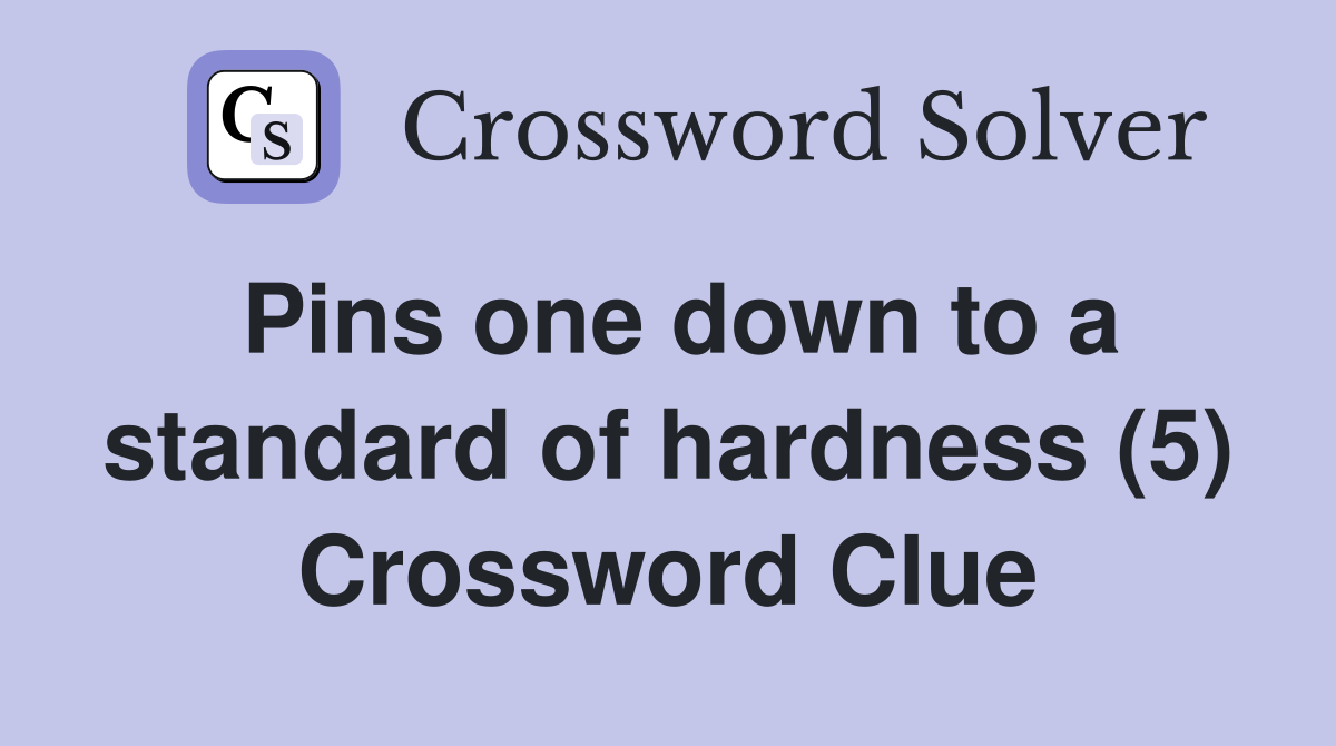Pins one down to a standard of hardness (5) Crossword Clue