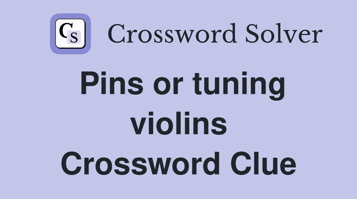 Pins or tuning violins Crossword Clue