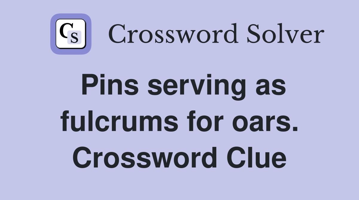 Pins serving as fulcrums for oars. Crossword Clue