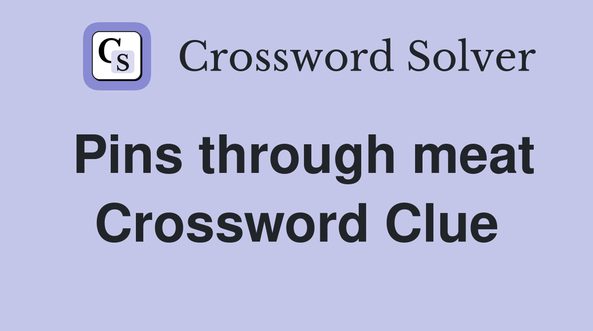 Pins through meat Crossword Clue