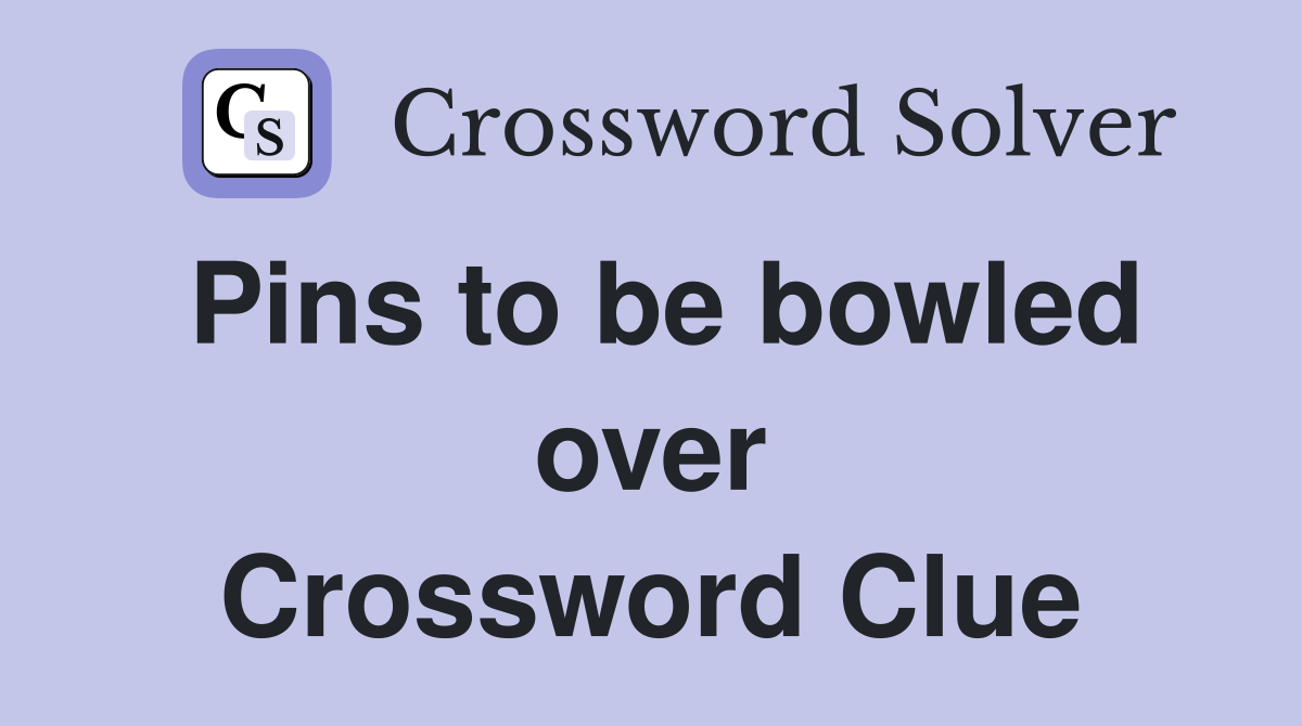 Pins to be bowled over Crossword Clue