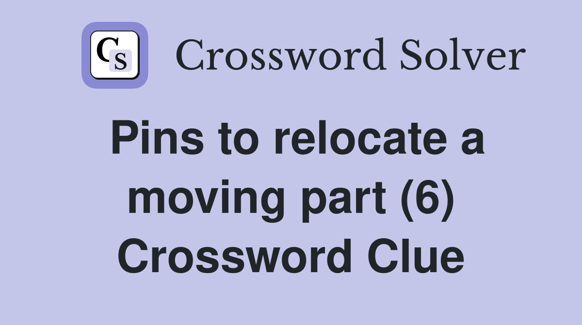 Pins to relocate a moving part (6) Crossword Clue