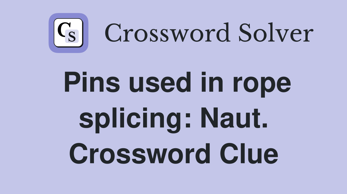 Pins used in rope splicing: Naut. Crossword Clue