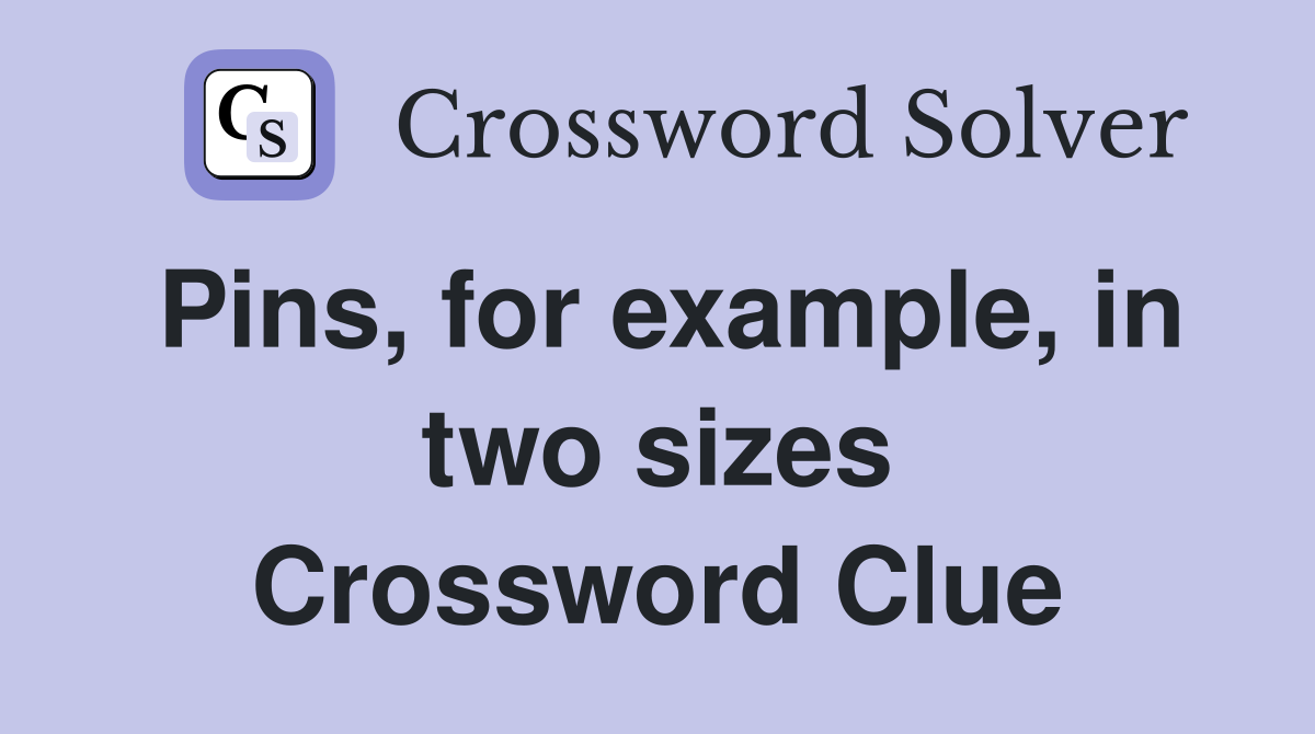 Pins, for example, in two sizes Crossword Clue