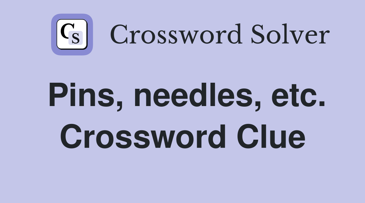 Pins, needles, etc. Crossword Clue