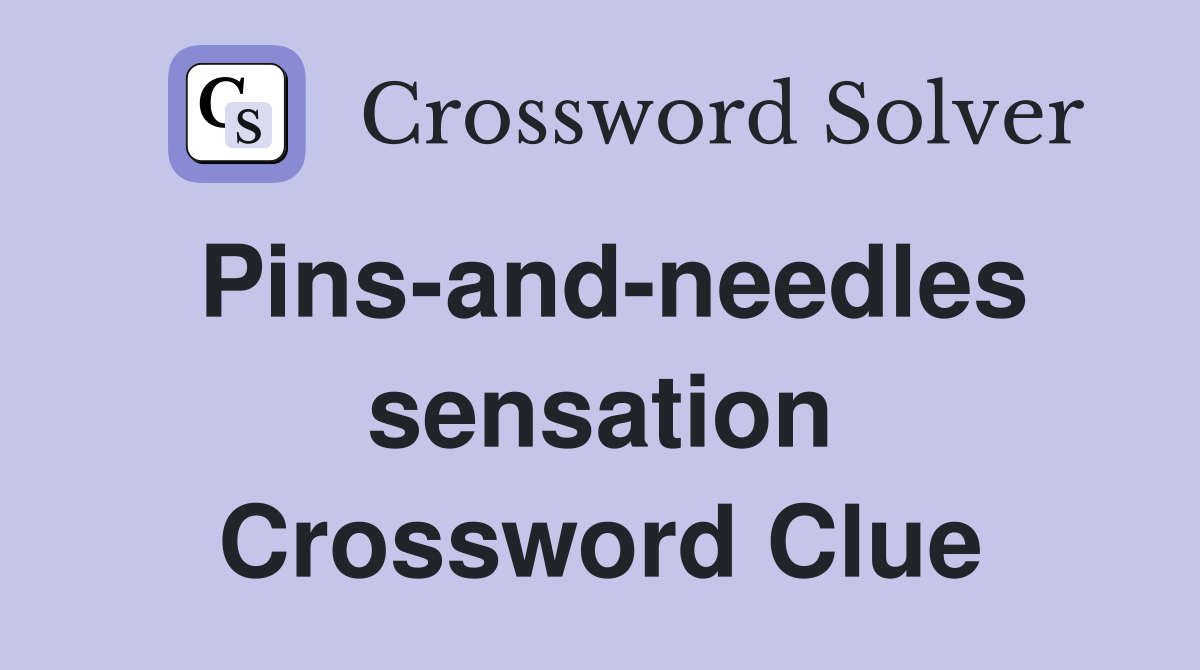 Pins-and-needles sensation Crossword Clue