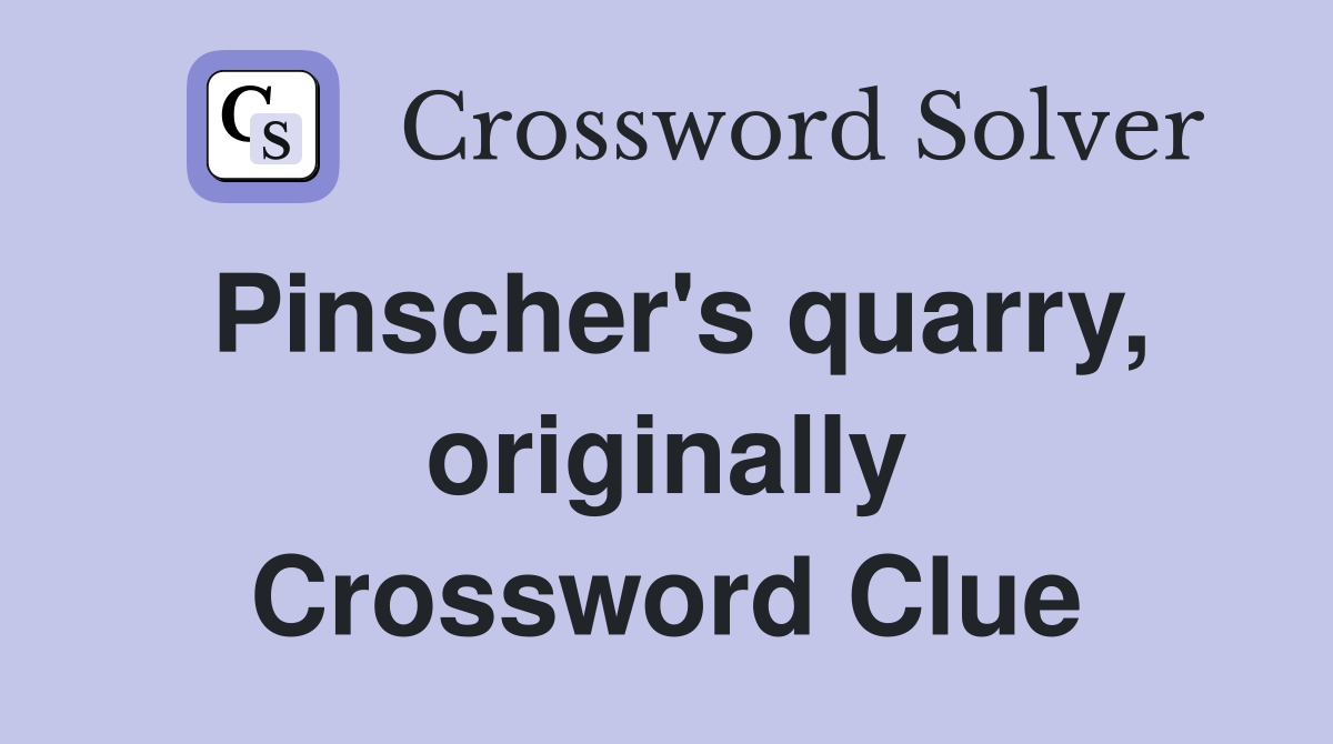 Pinscher's quarry, originally Crossword Clue