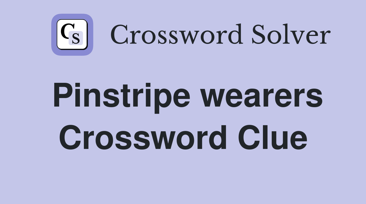 Pinstripe wearers Crossword Clue