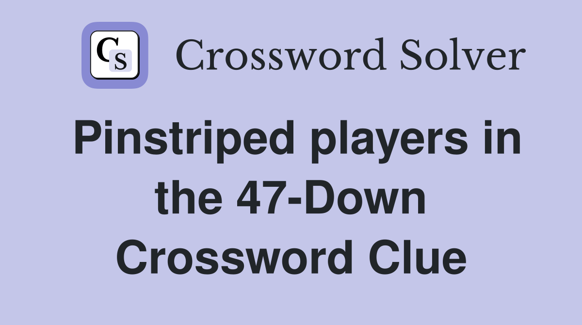 Pinstriped players in the 47-Down Crossword Clue