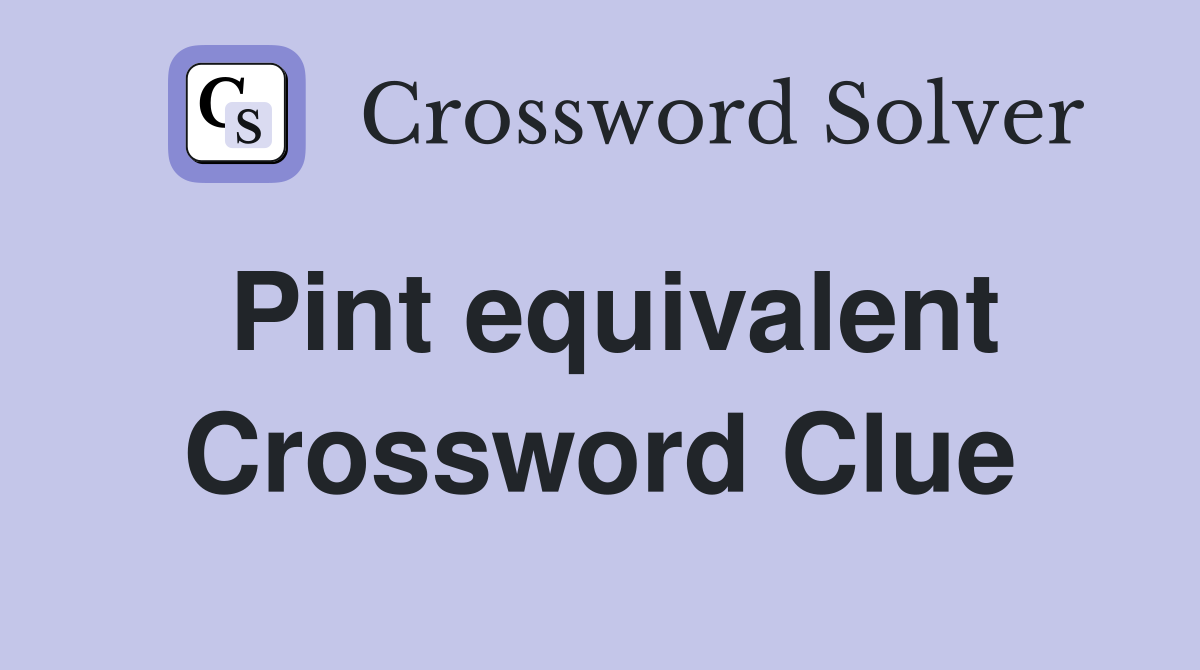 Pint equivalent Crossword Clue