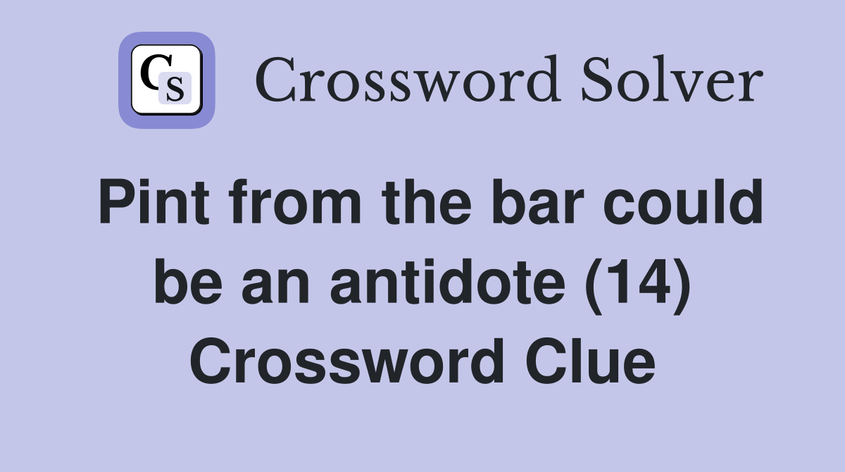 Pint from the bar could be an antidote (14) Crossword Clue