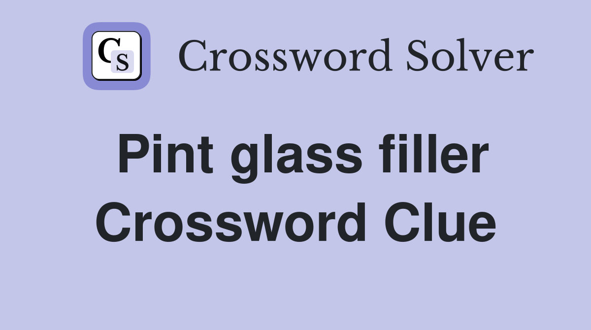 Pint glass filler Crossword Clue