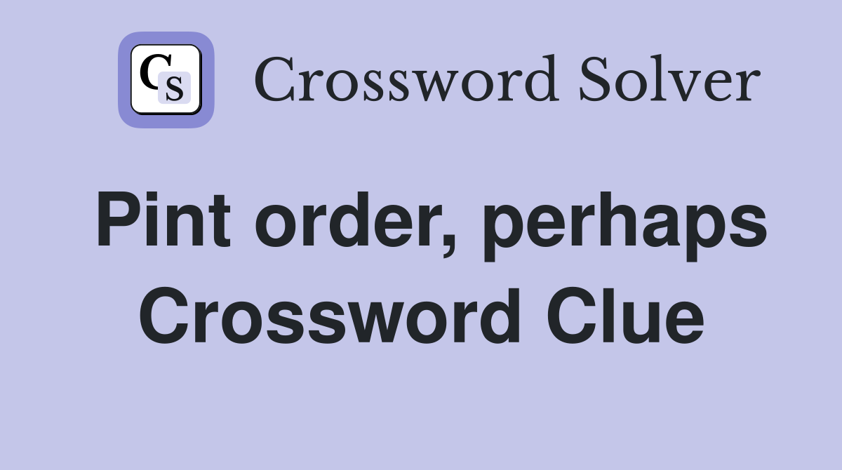 Pint order, perhaps Crossword Clue