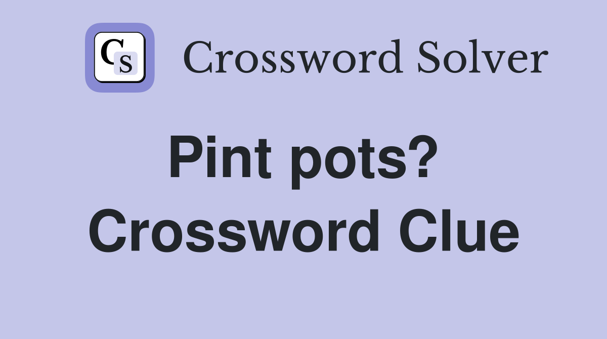 Pint pots?  Crossword Clue