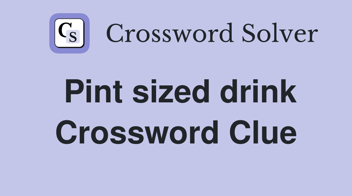 Pint sized drink Crossword Clue