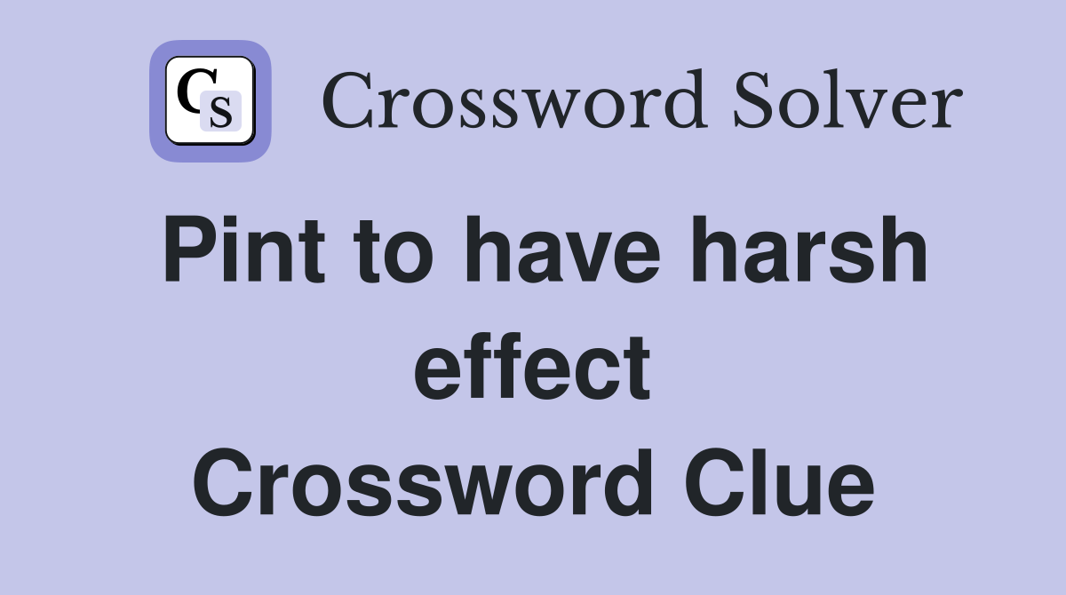 Pint to have harsh effect Crossword Clue