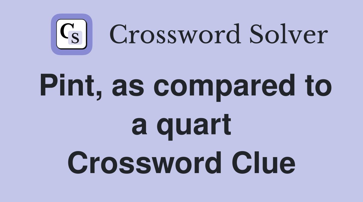 Pint, as compared to a quart Crossword Clue