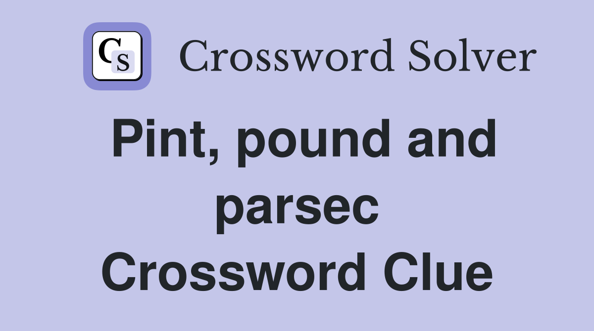 Pint, pound and parsec Crossword Clue