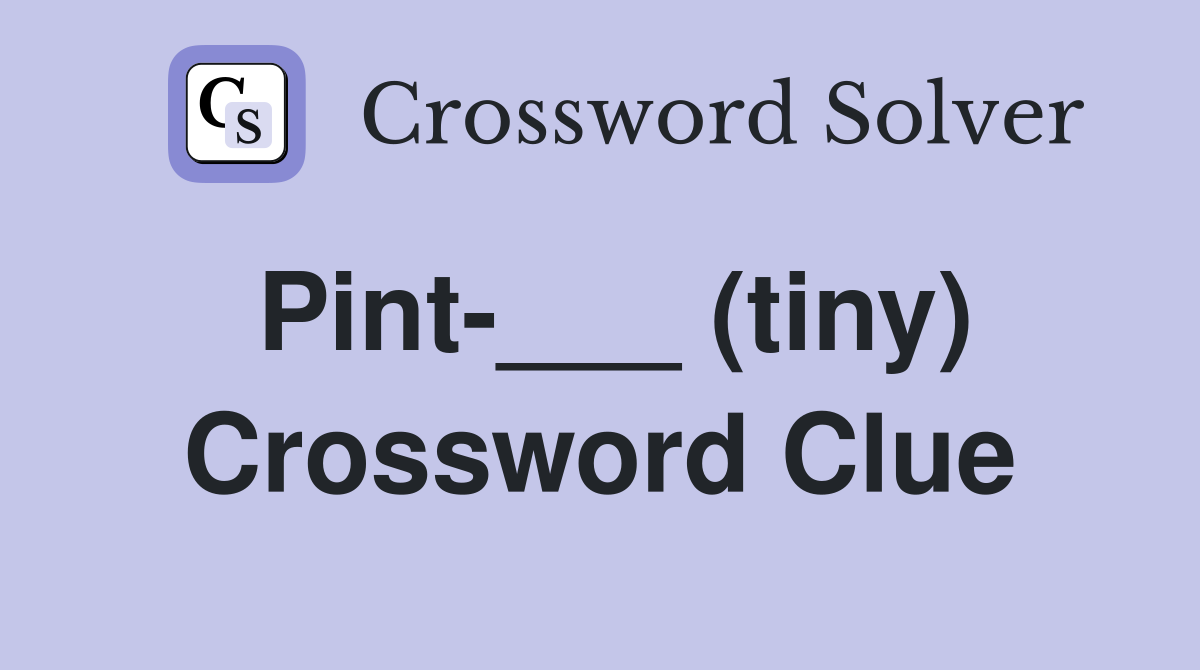 Pint-___ (tiny) Crossword Clue