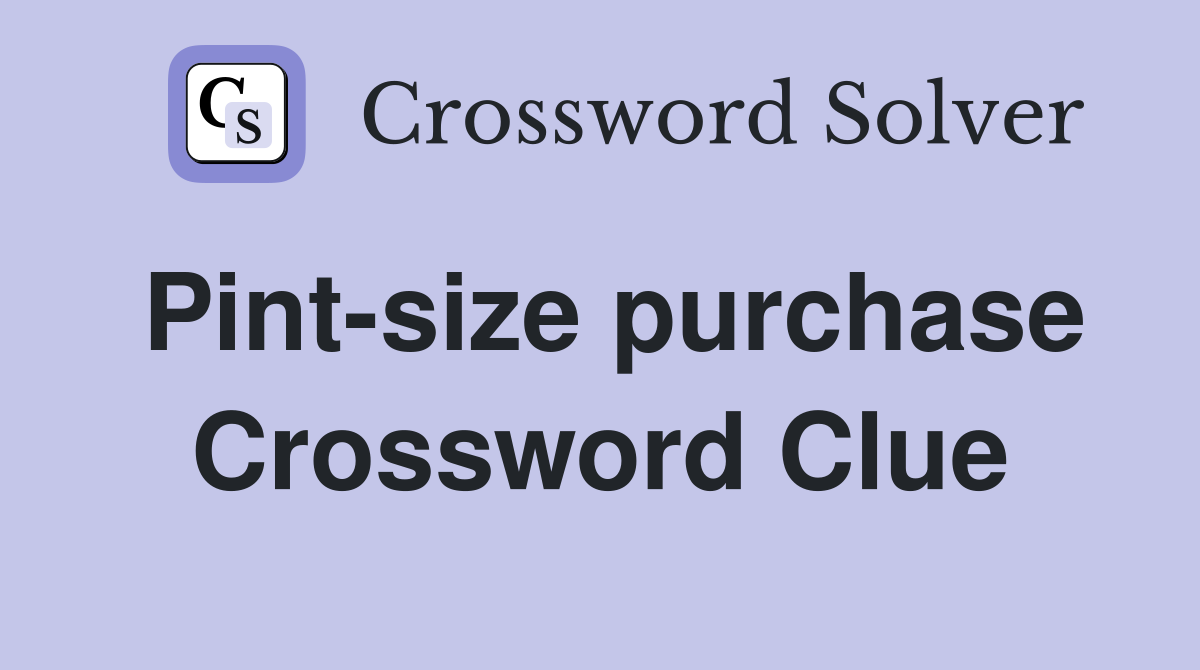 Pint-size purchase Crossword Clue
