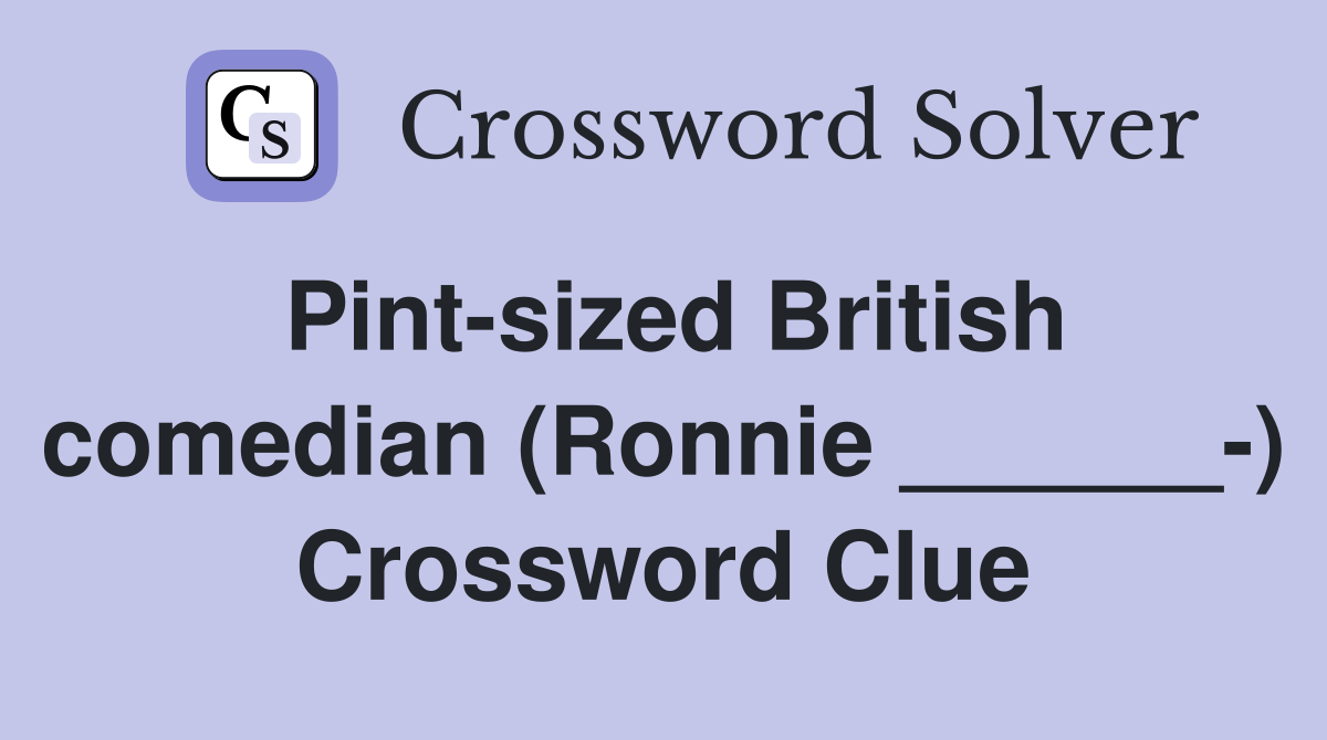 Pint-sized British comedian (Ronnie ______-) Crossword Clue