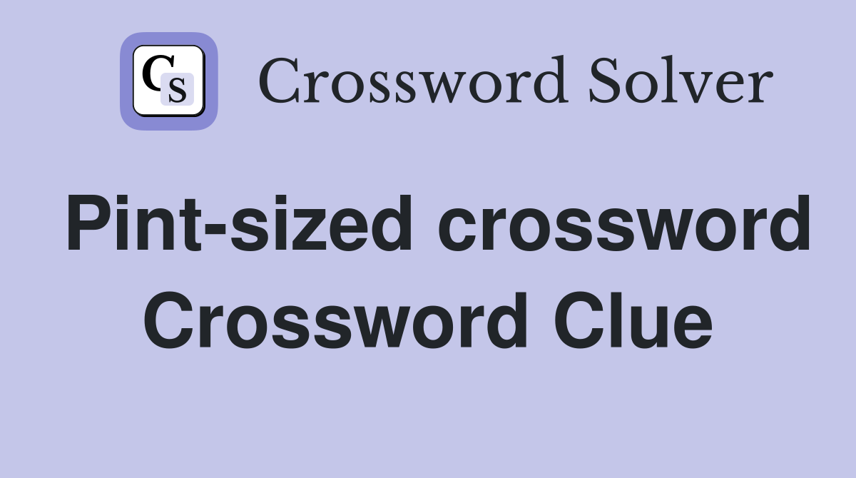 Pint-sized crossword Crossword Clue
