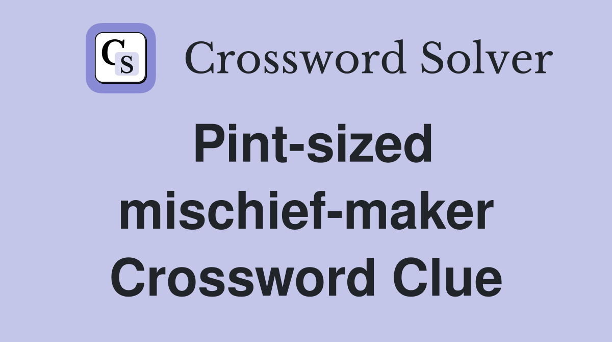 Pint-sized mischief-maker Crossword Clue
