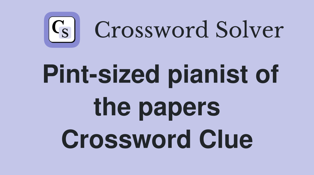 Pint-sized pianist of the papers Crossword Clue