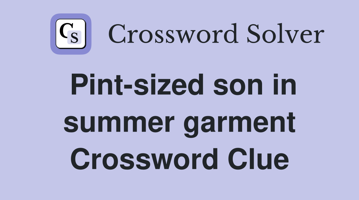 Pint-sized son in summer garment Crossword Clue