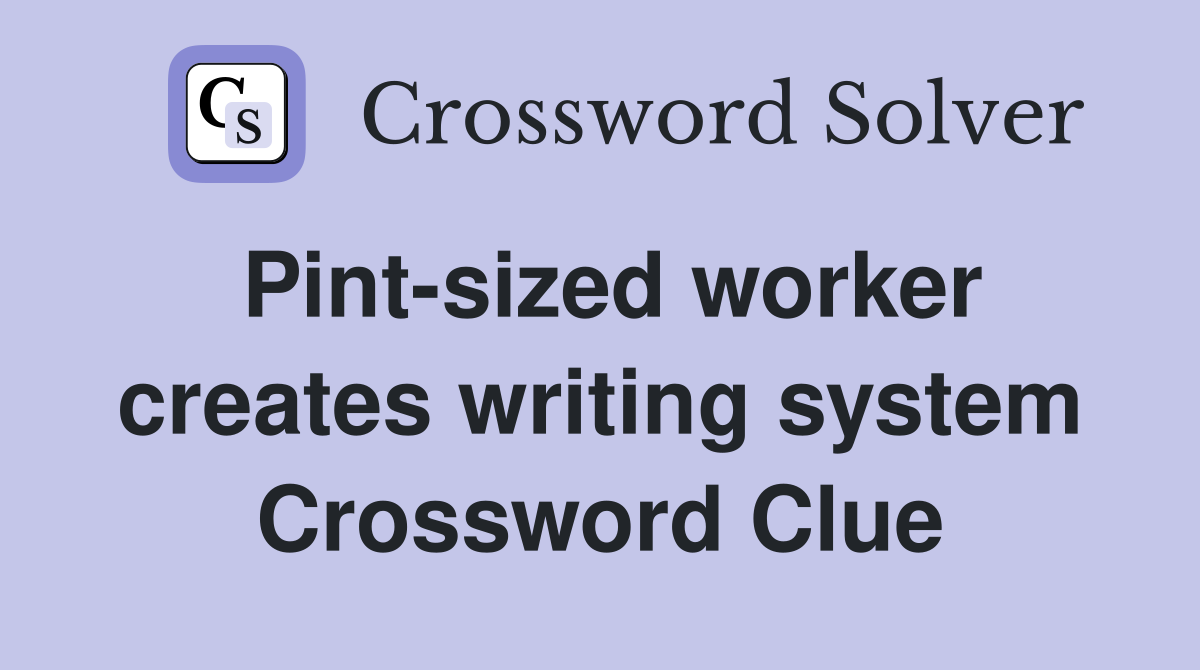 Pint-sized worker creates writing system Crossword Clue
