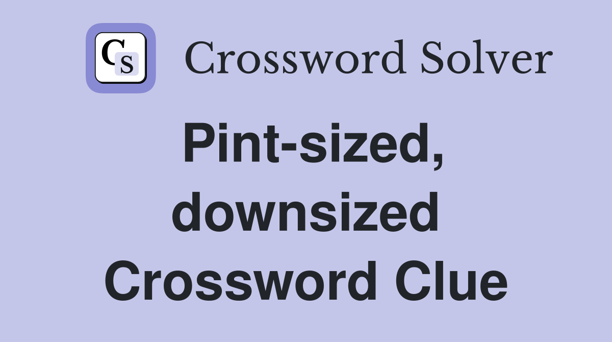Pint-sized, downsized Crossword Clue