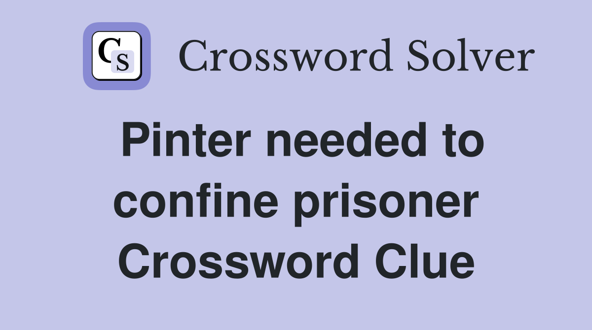 Pinter needed to confine prisoner Crossword Clue