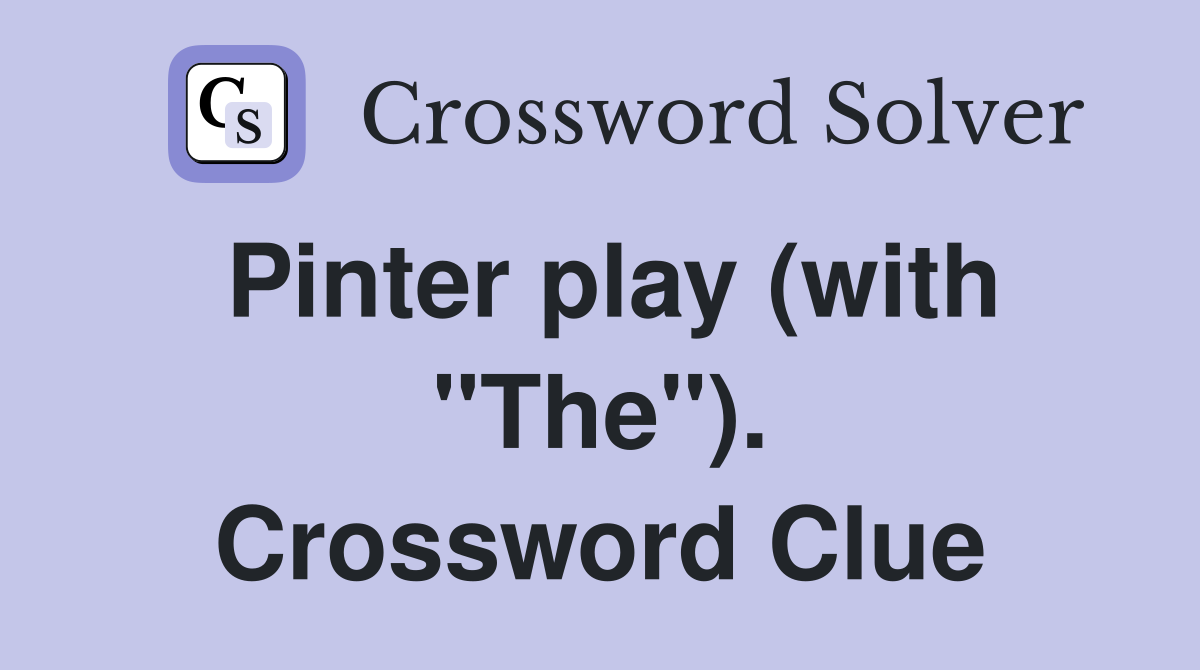 Pinter play (with "The"). Crossword Clue
