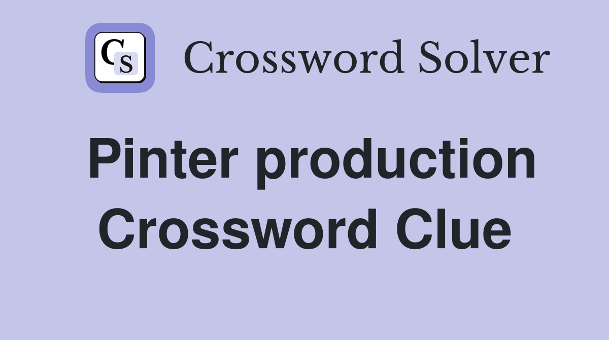 Pinter production Crossword Clue