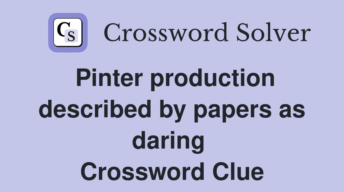 Pinter production described by papers as daring  Crossword Clue